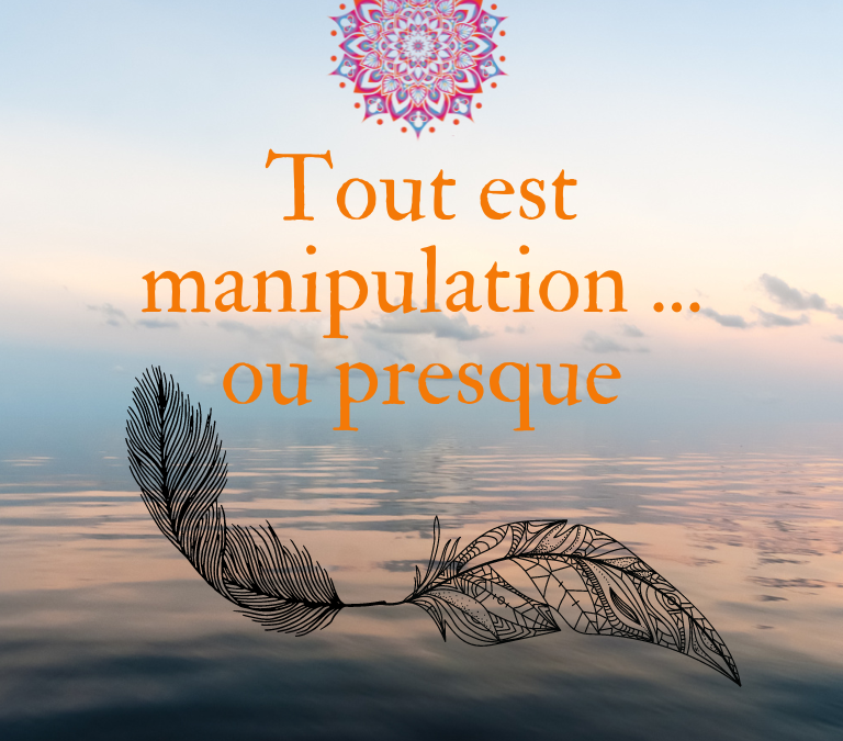 Tout est manipulation … ou presque