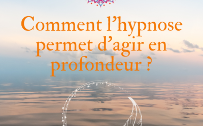 Comment l’Hypnose Ericksonienne permet d’agir en profondeur ?
