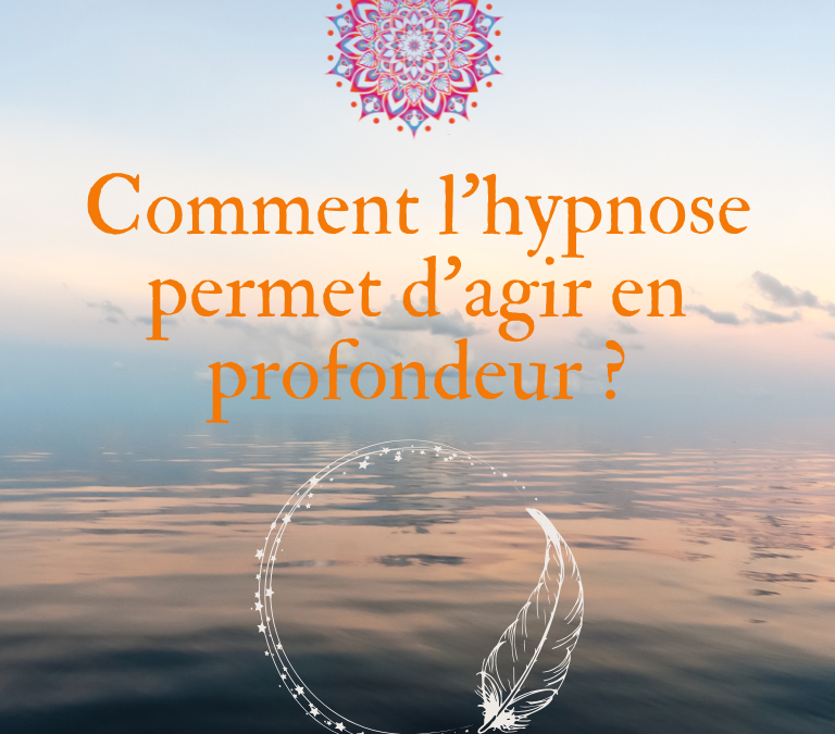 Comment l’Hypnose Ericksonienne permet d’agir en profondeur ?